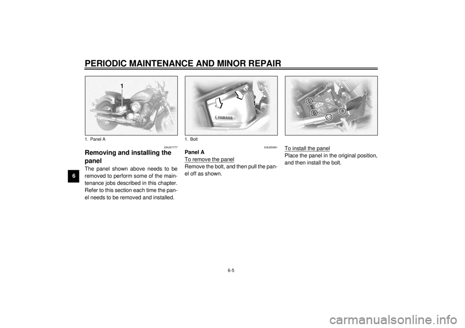 YAMAHA XVS1100A 2000 Workshop Manual PERIODIC MAINTENANCE AND MINOR REPAIR
6-5
6
EAU01777
Removing and installing the 
panel The panel shown above needs to be
removed to perform some of the main-
tenance jobs described in this chapter.
R