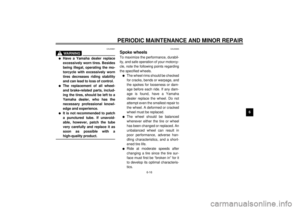 YAMAHA XVS1100A 2000  Owners Manual PERIODIC MAINTENANCE AND MINOR REPAIR
6-16
6
EAU00681
WARNING
ó@ l
Have a Yamaha dealer replace
excessively worn tires. Besides
being illegal, operating the mo-
torcycle with excessively worn
tires d