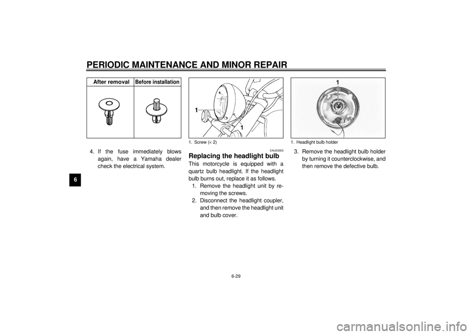 YAMAHA XVS1100A 2000  Owners Manual PERIODIC MAINTENANCE AND MINOR REPAIR
6-29
64. If the fuse immediately blows
again, have a Yamaha dealer
check the electrical system.
EAU03003
Replacing the headlight bulb This motorcycle is equipped 