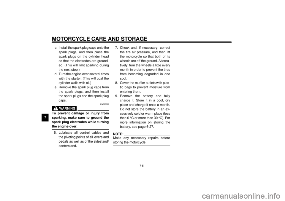 YAMAHA XVS1100A 2000  Owners Manual MOTORCYCLE CARE AND STORAGE
7-5
7c. Install the spark plug caps onto the
spark plugs, and then place the
spark plugs on the cylinder head
so that the electrodes are ground-
ed. (This will limit sparki