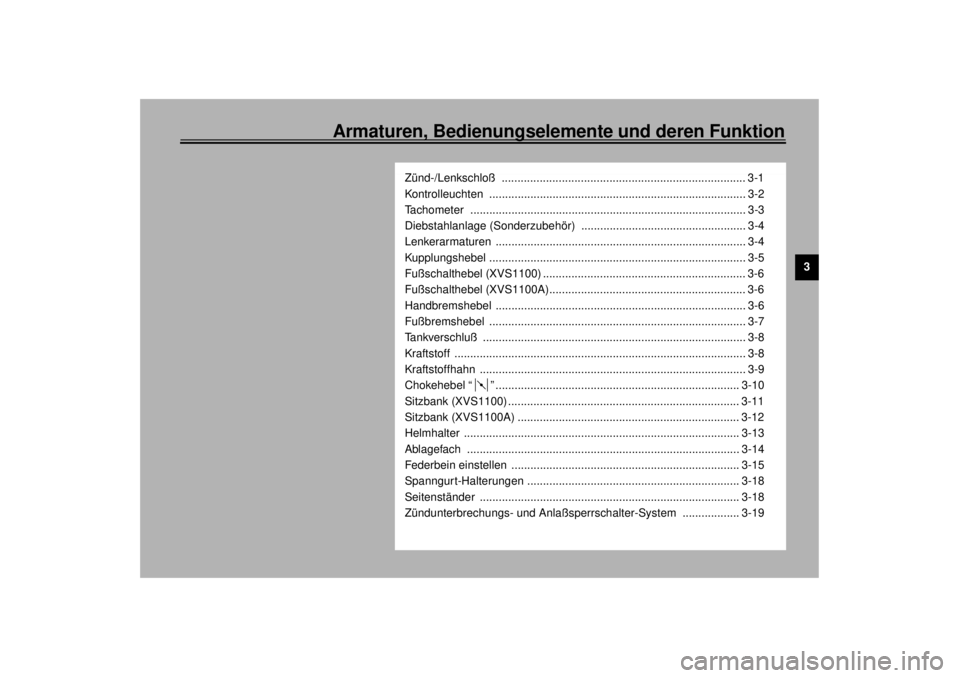 YAMAHA XVS1100A 2000  Betriebsanleitungen (in German) Armaturen, Bedienungselemente und deren Funktion
3
Zünd-/Lenkschloß ............................................................................. 3-1
Kontrolleuchten ................................