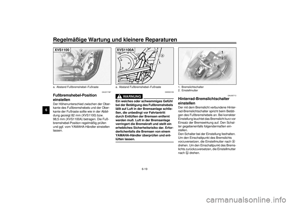 YAMAHA XVS1100A 2000  Betriebsanleitungen (in German) Regelmäßige Wartung und kleinere Reparaturen
6-19
6
GAU01746*
Fußbremshebel-Position 
einstellen Der Höhenunterschied zwischen der Ober-
kante des Fußbremshebels und der Ober-
kante der Fußraste