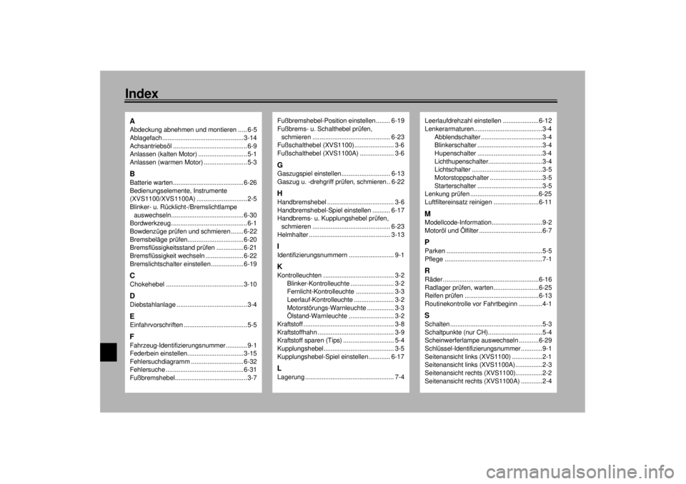 YAMAHA XVS1100A 2000  Betriebsanleitungen (in German) 10-IndexAAbdeckung abnehmen und montieren ..... 6-5
Ablagefach............................................. 3-14
Achsantriebsöl .........................................6-9
Anlassen (kalten Motor) ..