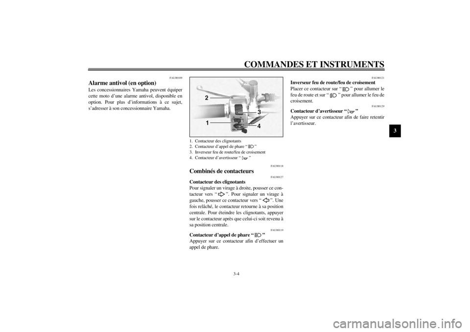 YAMAHA XVS1100A 2000  Notices Demploi (in French) COMMANDES ET INSTRUMENTS
3-4
3
FAU00109
Alarme antivol (en option) Les concessionnaires Yamaha peuvent équiper
cette moto d’une alarme antivol, disponible en
option. Pour plus d’informations à c YAMAHA XVS1100A 2000  Notices Demploi (in French) COMMANDES ET INSTRUMENTS
3-4
3
FAU00109
Alarme antivol (en option) Les concessionnaires Yamaha peuvent équiper
cette moto d’une alarme antivol, disponible en
option. Pour plus d’informations à c