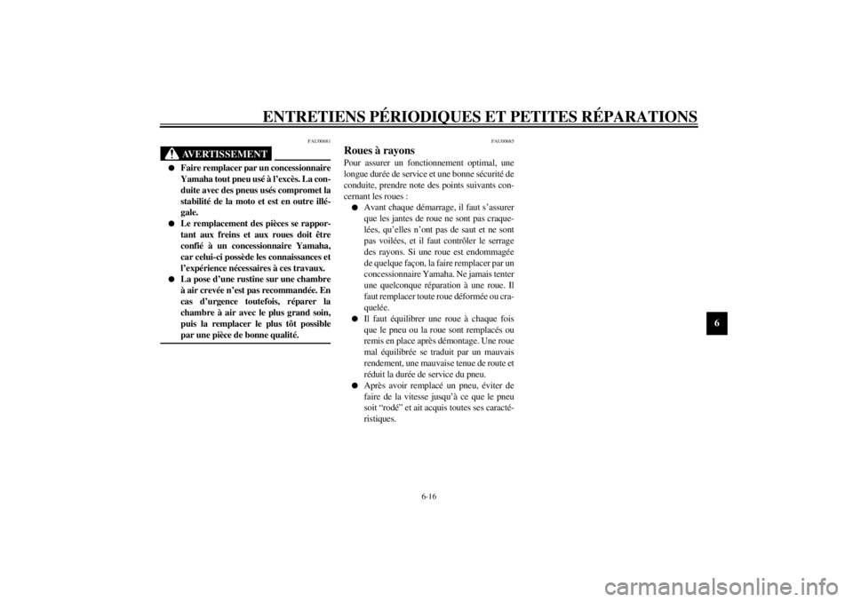 YAMAHA XVS1100A 2000  Notices Demploi (in French) ENTRETIENS PÉRIODIQUES ET PETITES RÉPARATIONS
6-16
6
FAU00681
AVERTISSEMENT
@ l
Faire remplacer par un concessionnaire
Yamaha tout pneu usé à l’excès. La con-
duite avec des pneus usés comprom YAMAHA XVS1100A 2000  Notices Demploi (in French) ENTRETIENS PÉRIODIQUES ET PETITES RÉPARATIONS
6-16
6
FAU00681
AVERTISSEMENT
@ l
Faire remplacer par un concessionnaire
Yamaha tout pneu usé à l’excès. La con-
duite avec des pneus usés comprom
