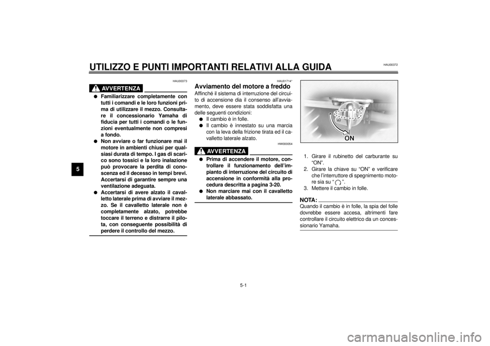 YAMAHA XVS1100A 2000 Manuale duso (in Italian) 5-1
5
HAU00372
5-UTILIZZO E PUNTI IMPORTANTI RELATIVI ALLA GUIDA
HAU00373
AVVERTENZA
@ l
Familiarizzare completamente con
tutti i comandi e le loro funzioni pri-
ma di utilizzare il mezzo. Consulta-
r YAMAHA XVS1100A 2000 Manuale duso (in Italian) 5-1
5
HAU00372
5-UTILIZZO E PUNTI IMPORTANTI RELATIVI ALLA GUIDA
HAU00373
AVVERTENZA
@ l
Familiarizzare completamente con
tutti i comandi e le loro funzioni pri-
ma di utilizzare il mezzo. Consulta-
r