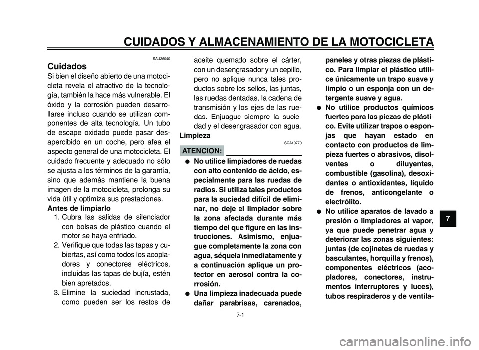 YAMAHA XVS125 2004  Manuale de Empleo (in Spanish) CUIDADOS Y ALMACENAMIENTO DE LA MOTOCICLETA
7-1
2 
3
4
5
6
7
8 
9
SAU26040
Cuidados 
Si bien el diseño abierto de una motoci- 
cleta revela el atractivo de la tecnolo-
gía, también la hace más vul