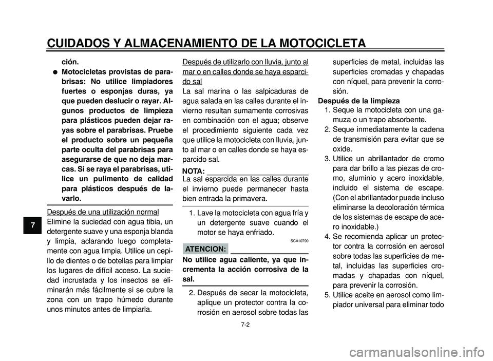 YAMAHA XVS125 2004  Manuale de Empleo (in Spanish)  
CUIDADOS Y ALMACENAMIENTO DE LA MOTOCICLETA 
7-2 
1 
2 
3
4
5
6
7 
8
9 ción.
 
 
Motocicletas provistas de para- 
brisas: No utilice limpiadores
fuertes o esponjas duras, ya
que pueden deslucir o 