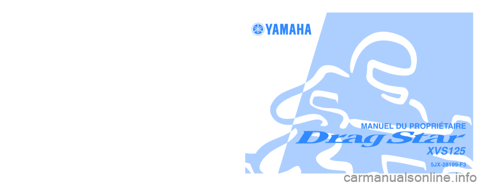 YAMAHA XVS125 2004  Notices Demploi (in French) 5JX-28199-F3
XVS125
IMPRIME SUR PAPIER RECYCLE
YAMAHA MOTOR CO., LTD.
PRINTED IN JAPAN
2003.6–0.1×1 !
(F)
MANUEL DU PROPRIÉTAIRE
5JX-9-F3_hyoushi  5/30/03 8:52 AM  Page 1 