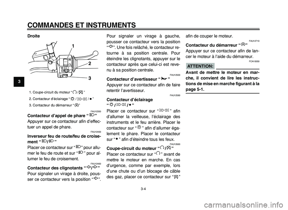 YAMAHA XVS125 2004  Notices Demploi (in French)  
COMMANDES ET INSTRUMENTS 
3-4 
1
2
3
4
5
6
7
8
9Droite
 
FAU12350 
Contacteur d’appel de phare “”  
Appuyer sur ce contacteur afin d’effec-
tuer un appel de phare. 
FAU12400 
Inverseur feu d