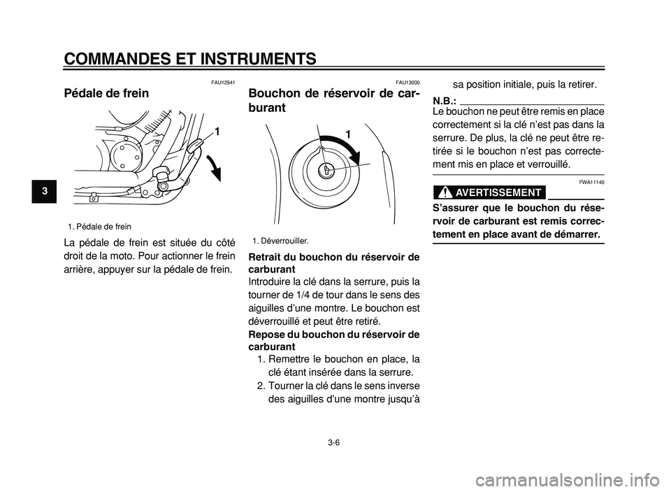 YAMAHA XVS125 2004  Notices Demploi (in French)  
COMMANDES ET INSTRUMENTS 
3-6 
1
2
3
4
5
6
7
8
9
 
FAU12941 
Pédale de frein  
La pédale de frein est située du côté
droit de la moto. Pour actionner le frein
arrière, appuyer sur la pédale d