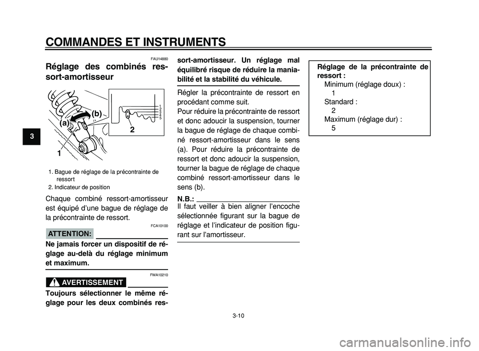 YAMAHA XVS125 2004  Notices Demploi (in French)  
COMMANDES ET INSTRUMENTS 
3-10 
1
2
3
4
5
6
7
8
9
 
FAU14880 
Réglage des combinés res-
sort-amortisseur  
Chaque combiné ressort-amortisseur
est équipé d’une bague de réglage de
la précont