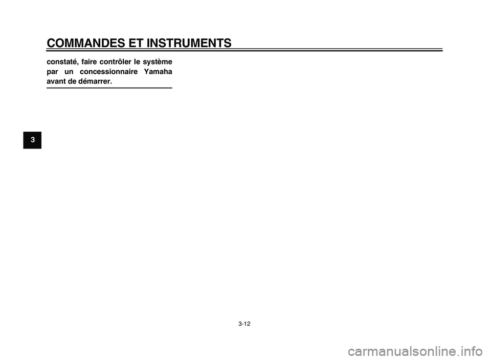 YAMAHA XVS125 2004  Notices Demploi (in French)  
COMMANDES ET INSTRUMENTS 
3-12 
1
2
3
4
5
6
7
8
9constaté, faire contrôler le système
par un concessionnaire Yamaha
 
avant de démarrer. 