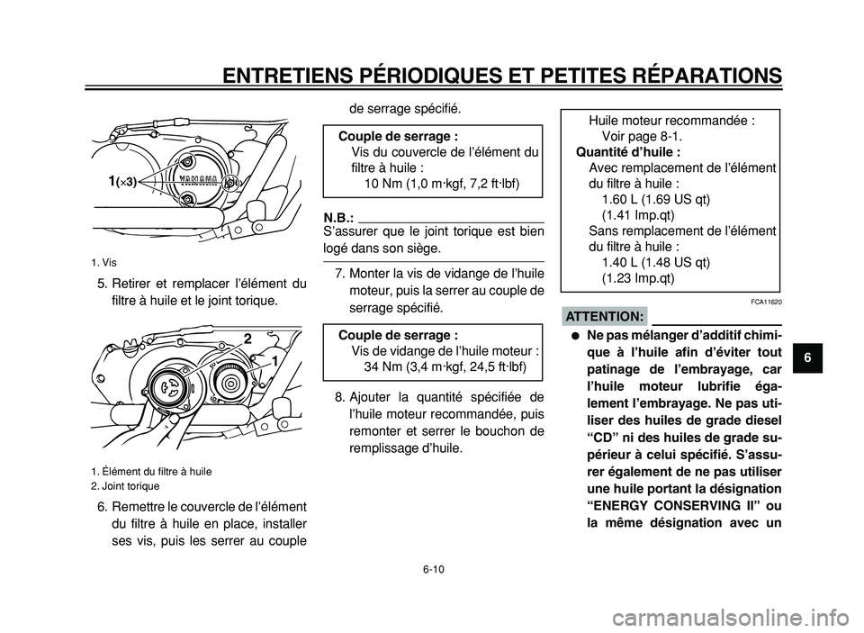 YAMAHA XVS125 2004  Notices Demploi (in French)  
ENTRETIENS PÉRIODIQUES ET PETITES RÉPARATIONS 
6-10 
2
3
4
5
6
7
8
9  
5. Retirer et remplacer l’élément du
filtre à huile et le joint torique.
6. Remettre le couvercle de l’élément
du fi