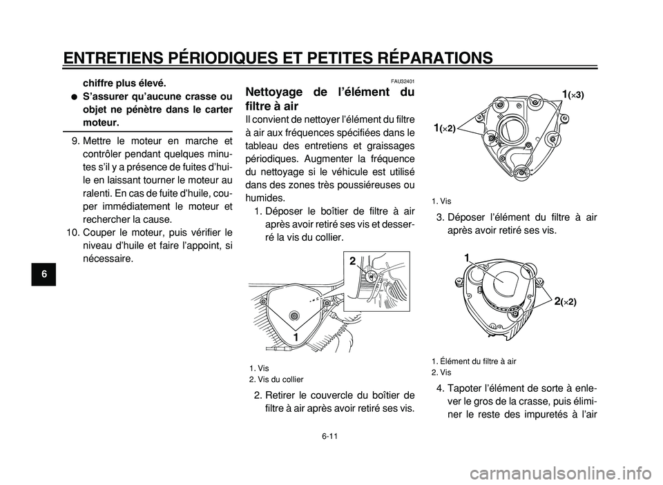 YAMAHA XVS125 2004  Notices Demploi (in French)  
ENTRETIENS PÉRIODIQUES ET PETITES RÉPARATIONS 
6-11 
1
2
3
4
5
6
7
8
9chiffre plus élevé.
 
 
S’assurer qu’aucune crasse ou
objet ne pénètre dans le carter 
moteur. 
9. Mettre le moteur e