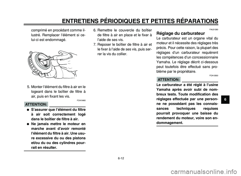 YAMAHA XVS125 2004  Notices Demploi (in French)  
ENTRETIENS PÉRIODIQUES ET PETITES RÉPARATIONS 
6-12 
2
3
4
5
6
7
8
9  
comprimé en procédant comme il-
lustré. Remplacer l’élément si ce-
lui-ci est endommagé.
5. Monter l’élément du f