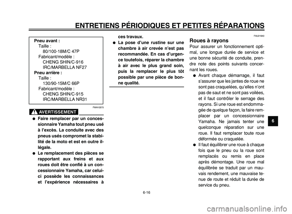 YAMAHA XVS125 2004  Notices Demploi (in French)  
ENTRETIENS PÉRIODIQUES ET PETITES RÉPARATIONS 
6-16 
2
3
4
5
6
7
8
9
AVERTISSEMENT
 
FWA10570 
 
Faire remplacer par un conces-
sionnaire Yamaha tout pneu usé
à l’excès. La conduite avec des