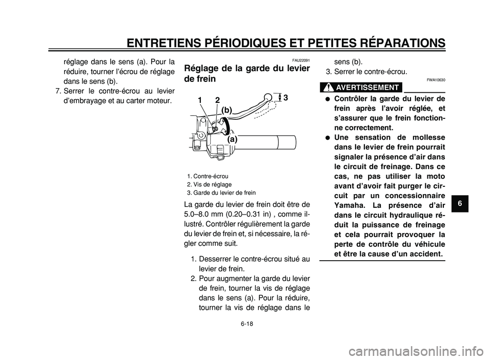YAMAHA XVS125 2004  Notices Demploi (in French)  
ENTRETIENS PÉRIODIQUES ET PETITES RÉPARATIONS 
6-18 
2
3
4
5
6
7
8
9  
réglage dans le sens (a). Pour la
réduire, tourner l’écrou de réglage
dans le sens (b).
7. Serrer le contre-écrou au l