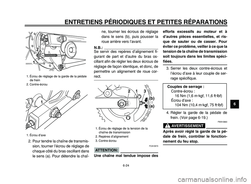 YAMAHA XVS125 2004  Notices Demploi (in French)  
ENTRETIENS PÉRIODIQUES ET PETITES RÉPARATIONS 
6-24 
2
3
4
5
6
7
8
9  
2. Pour tendre la chaîne de transmis-
sion, tourner l’écrou de réglage de
chaque côté du bras oscillant dans
le sens (