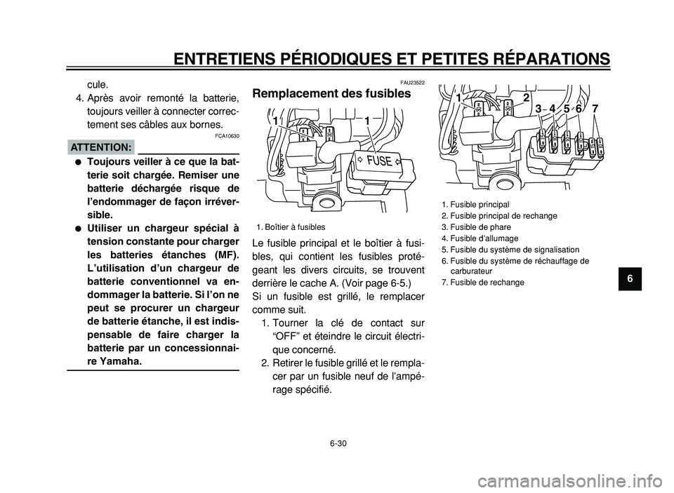 YAMAHA XVS125 2004  Notices Demploi (in French)  
ENTRETIENS PÉRIODIQUES ET PETITES RÉPARATIONS 
6-30 
2
3
4
5
6
7
8
9  
cule.
4. Après avoir remonté la batterie,
toujours veiller à connecter correc-
tement ses câbles aux bornes.
ATTENTION:
 