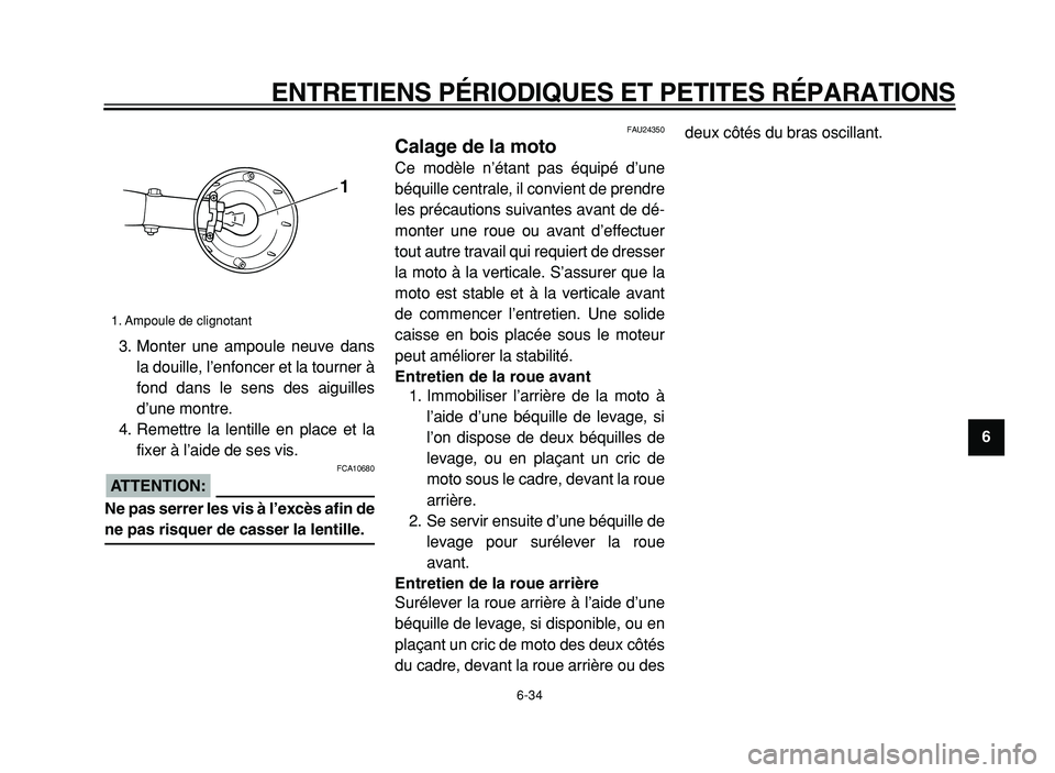 YAMAHA XVS125 2004  Notices Demploi (in French)  
ENTRETIENS PÉRIODIQUES ET PETITES RÉPARATIONS 
6-34 
2
3
4
5
6
7
8
9  
3. Monter une ampoule neuve dans
la douille, l’enfoncer et la tourner à
fond dans le sens des aiguilles
d’une montre.
4.
