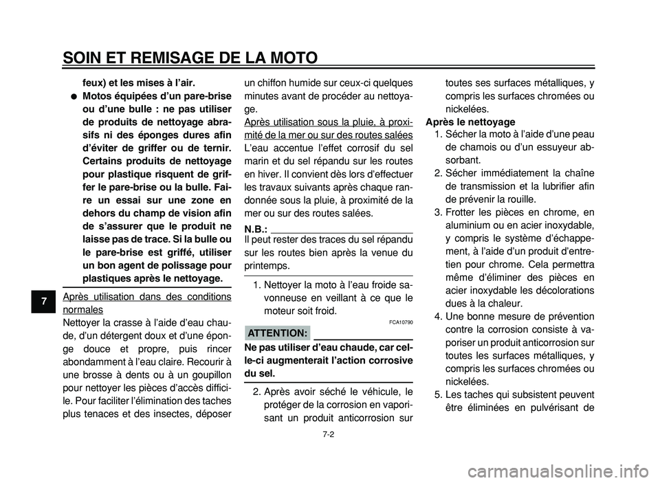 YAMAHA XVS125 2004  Notices Demploi (in French)  
SOIN ET REMISAGE DE LA MOTO 
7-2 
1
2
3
4
5
6
7
8
9feux) et les mises à l’air.
 
 
Motos équipées d’un pare-brise
ou d’une bulle : ne pas utiliser
de produits de nettoyage abra-
sifs ni de