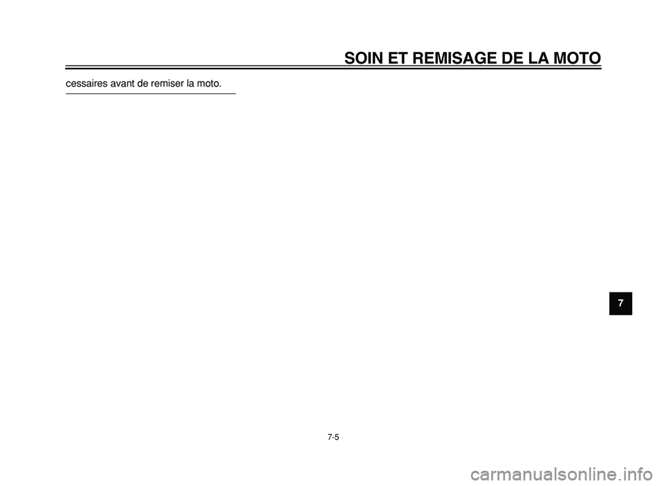 YAMAHA XVS125 2004  Notices Demploi (in French)  
SOIN ET REMISAGE DE LA MOTO 
7-5 
2
3
4
5
6
7
8
9
 
cessaires avant de remiser la moto. 