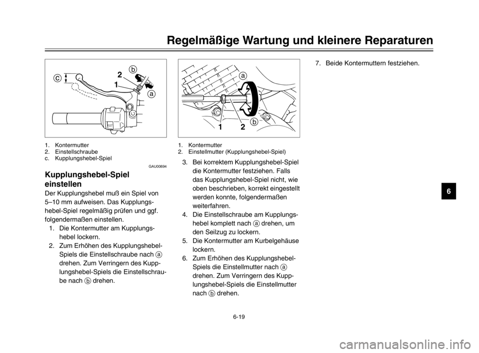 YAMAHA XVS125 2002  Betriebsanleitungen (in German) 6-19
Regelmäßige Wartung und kleinere Reparaturen
6
GAU00694
Kupplungshebel-Spiel 
einstellen
Kupplungshebel-Spiel einstellen
Der Kupplungshebel muß ein Spiel von
5–10 mm aufweisen. Das Kupplungs