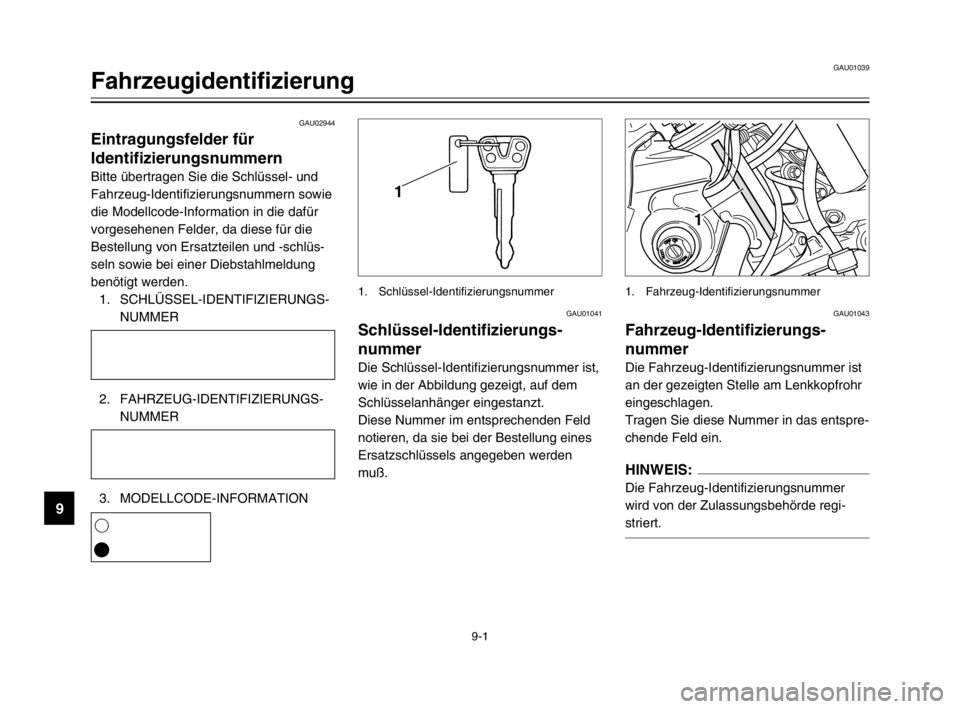 YAMAHA XVS125 2002  Betriebsanleitungen (in German) 9
GAU02944
Eintragungsfelder für
Identifizierungsnummern
Identifizierungsnummern
Bitte übertragen Sie die Schlüssel- und
Fahrzeug-Identifizierungsnummern sowie
die Modellcode-Information in die daf