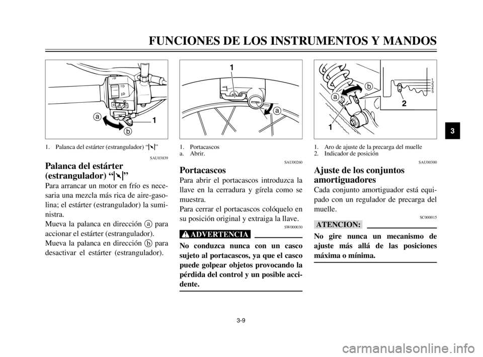 YAMAHA XVS125 2002  Manuale de Empleo (in Spanish) 3-9
FUNCIONES DE LOS INSTRUMENTOS Y MANDOS
3
SAU03839
Palanca del estárter 
(estrangulador)“1”
Para arrancar un motor en frío es nece-
saria una mezcla más rica de aire-gaso-
lina; el estárter