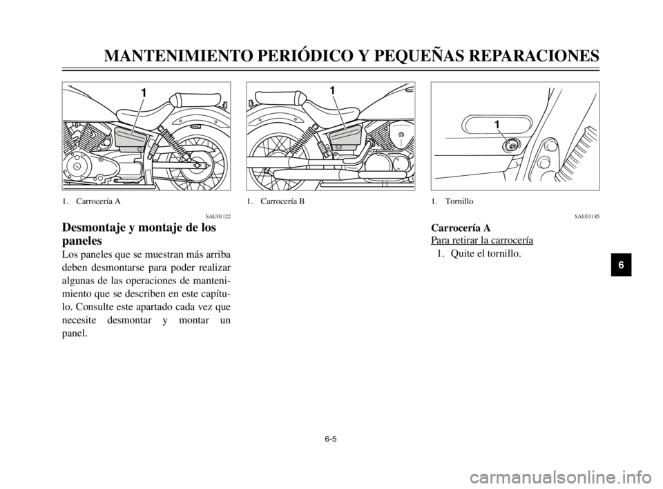 YAMAHA XVS125 2002  Manuale de Empleo (in Spanish) 6-5
MANTENIMIENTO PERIÓDICO Y PEQUEÑAS REPARACIONES
6
SAU01122
Desmontaje y montaje de los
paneles
Los paneles que se muestran más arriba
deben desmontarse para poder realizar
algunas de las operac