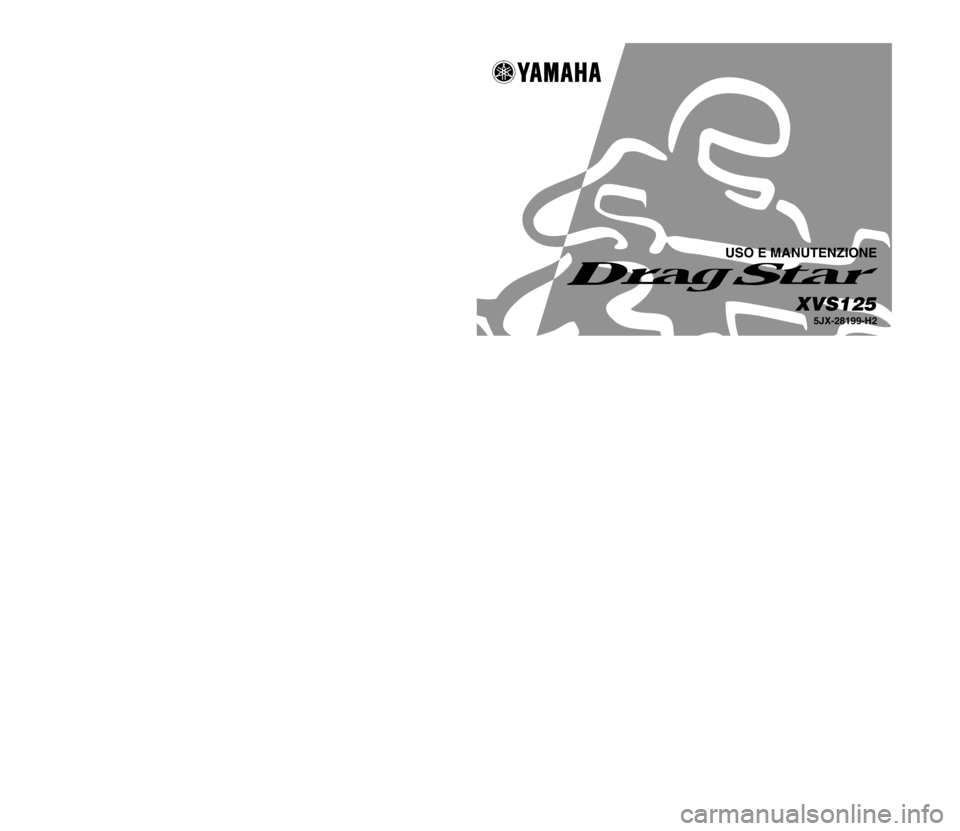 YAMAHA XVS125 2002 Manuale duso (in Italian) STAMPATO SU CARTA RICICLATAPRINTED IN JAPAN
2001·11–0.1×1(H)
!
USO E MANUTENZIONE
5JX-28199-H2
XVS125
YAMAHA MOTOR CO., LTD. YAMAHA XVS125 2002 Manuale duso (in Italian) STAMPATO SU CARTA RICICLATAPRINTED IN JAPAN
2001·11–0.1×1(H)
!
USO E MANUTENZIONE
5JX-28199-H2
XVS125
YAMAHA MOTOR CO., LTD.