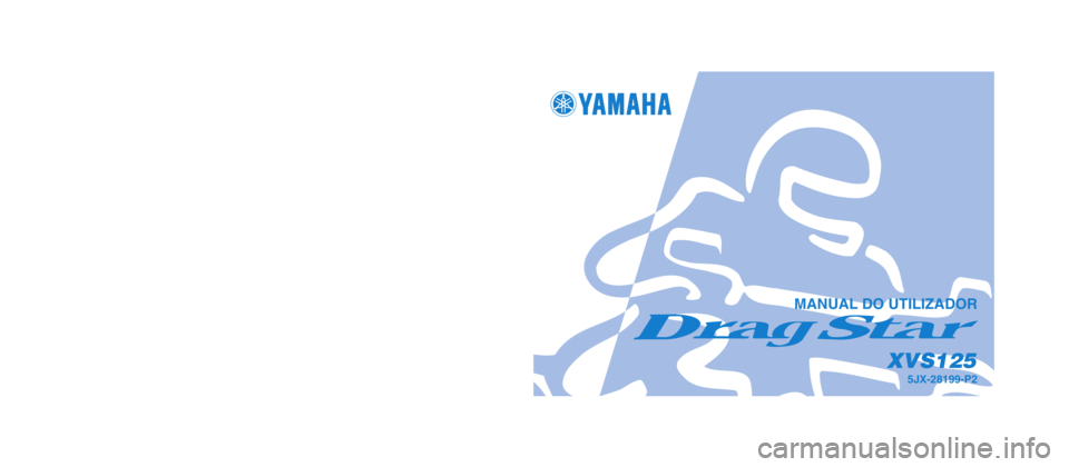 YAMAHA XVS125 2002  Manual de utilização (in Portuguese) IMPRESSO EM PAPEL RECICLADOPRINTED IN JAPAN
2003·3–0.1×1(P) 
!
YAMAHA MOTOR CO., LTD.
MANUAL DO UTILIZADOR
5JX-28199-P2
XVS125
 5JX-28199-P2 Hyoshi  3/19/03 1:39 PM  Page 1 