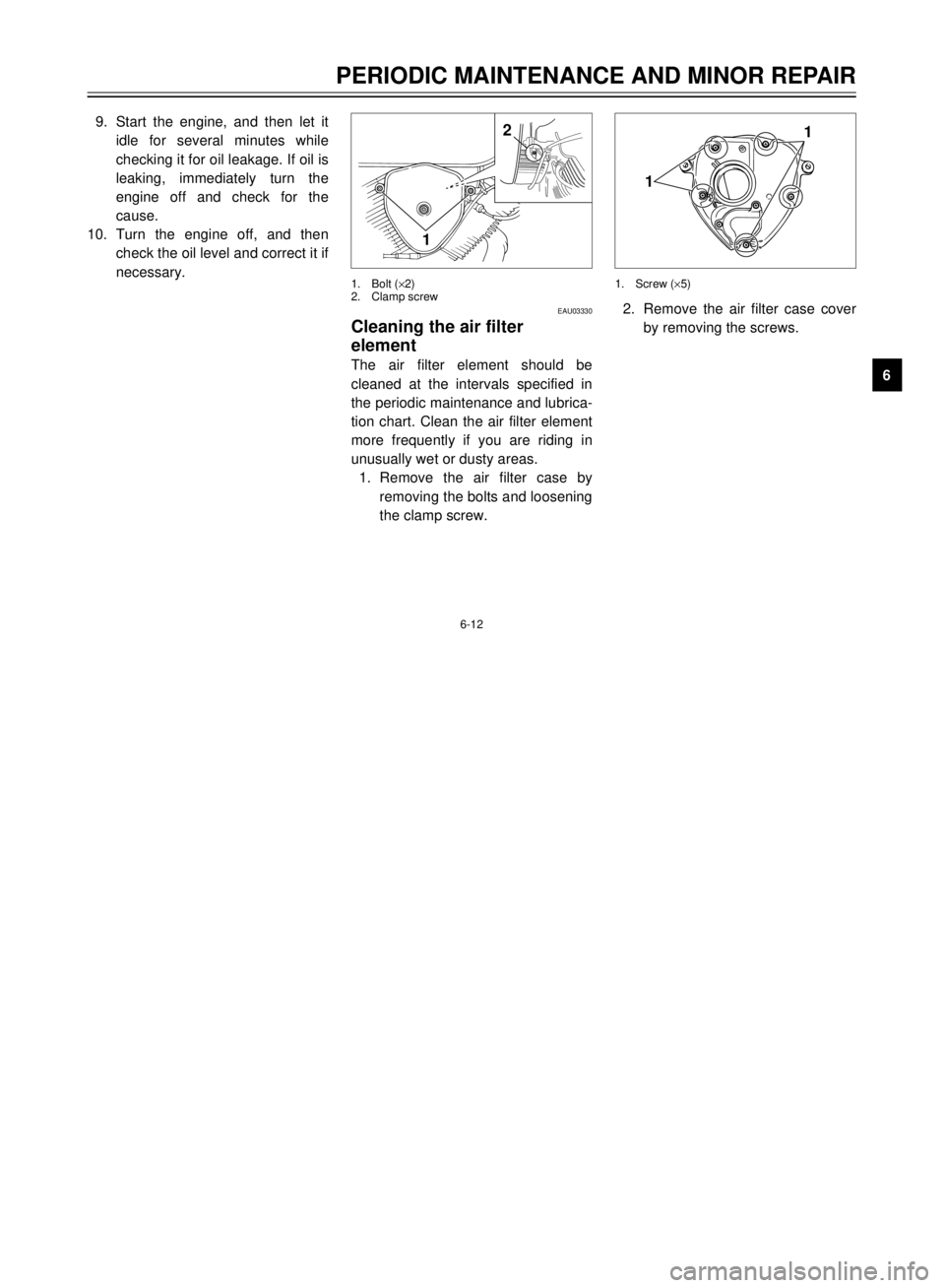 YAMAHA XVS125 2001 Service Manual PERIODIC MAINTENANCE AND MINOR REPAIR
1
2
3
4
56
7
8
9
6-12
9.Start the engine, and then let it
idle for several minutes while
checking it for oil leakage. If oil is
leaking, immediately turn the
engi