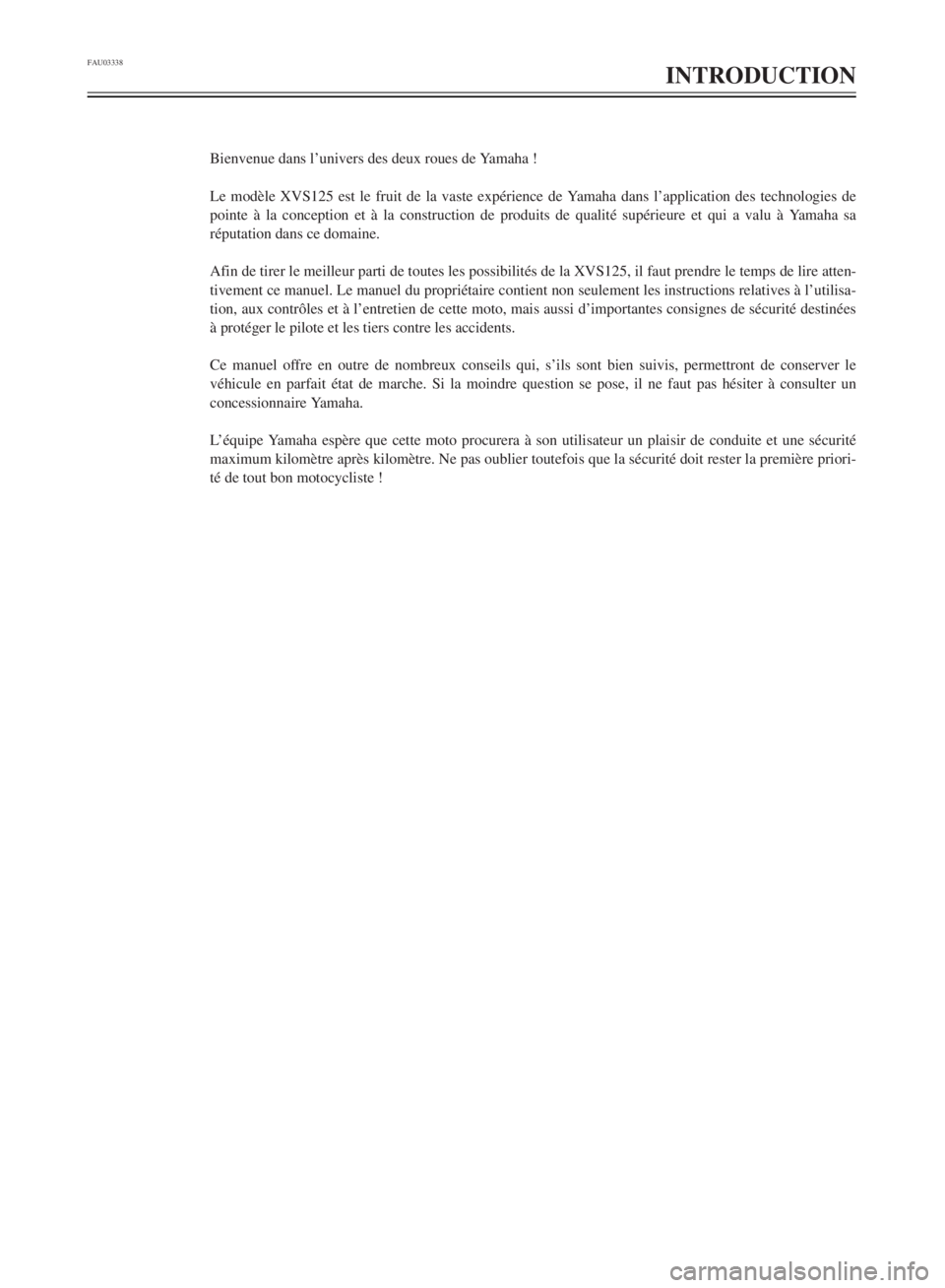 YAMAHA XVS125 2001  Notices Demploi (in French) FAU03338
INTRODUCTION
Bienvenue dans lÕunivers des deux roues de Yamaha !

pointe ˆ la conception et ˆ la construction de produits de qualitŽ supŽrieure et qui a valu ˆ Yamaha sa
rŽputation dan