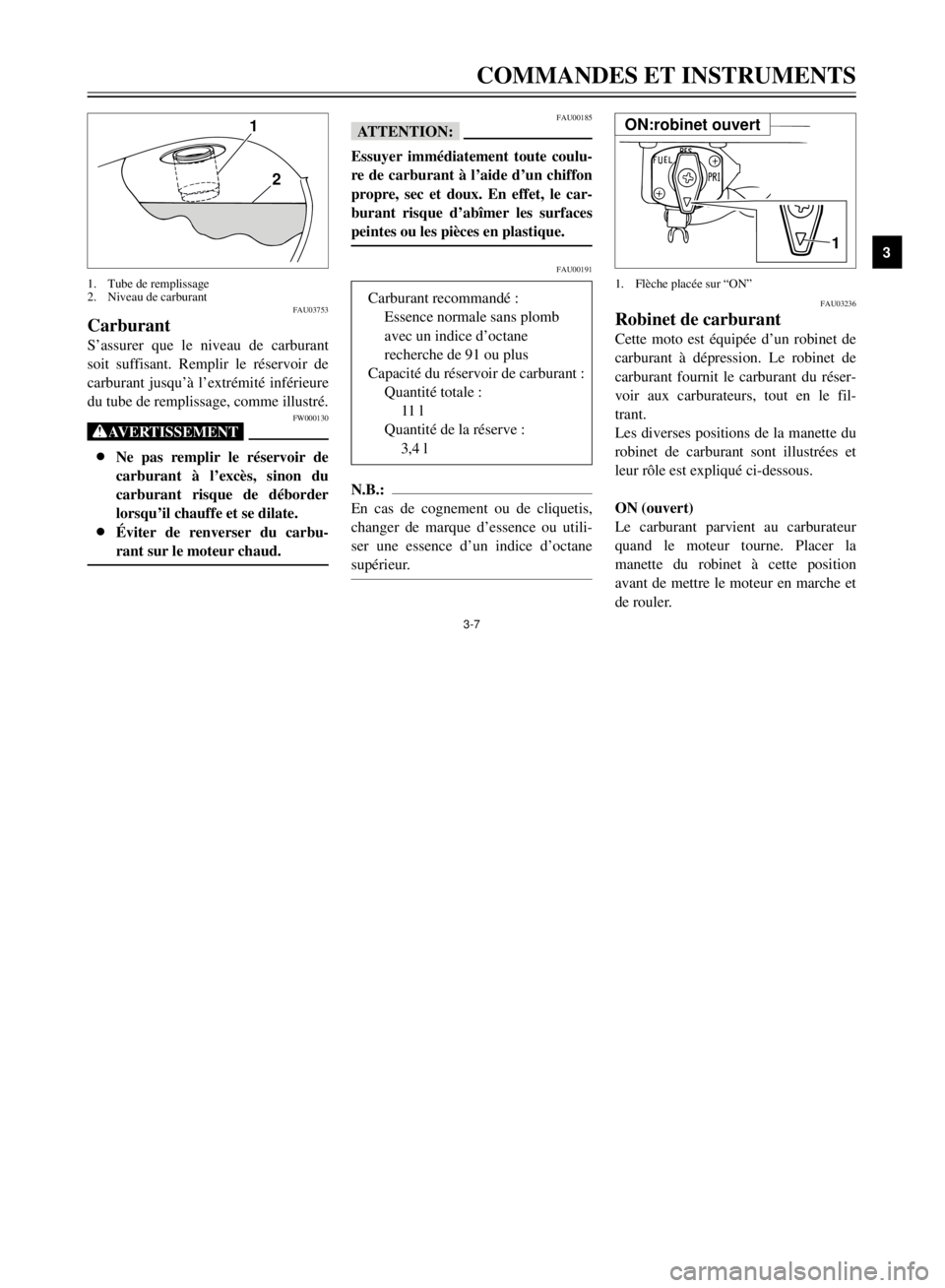 YAMAHA XVS125 2001  Notices Demploi (in French) COMMANDES ET INSTRUMENTS
3
3-7
FAU03753
CarburantSÕassurer que le niveau de carburant
soit suffisant. Remplir le rŽservoir de
carburant jusquÕˆ lÕextrŽmitŽ infŽrieure
du tube de remplissage, c