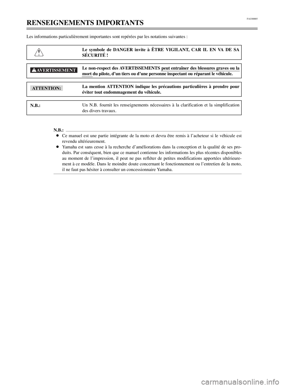 YAMAHA XVS125 2001  Notices Demploi (in French) FAU00005
RENSEIGNEMENTS IMPORTANTS
Le symbole de DANGER invite ˆ æTRE VIGILANT, CAR IL EN VA DE SA
SƒCURITƒ !
Le non-respect des AVERTISSEMENTS peut entra”ner des blessures graves ou la
mort du 