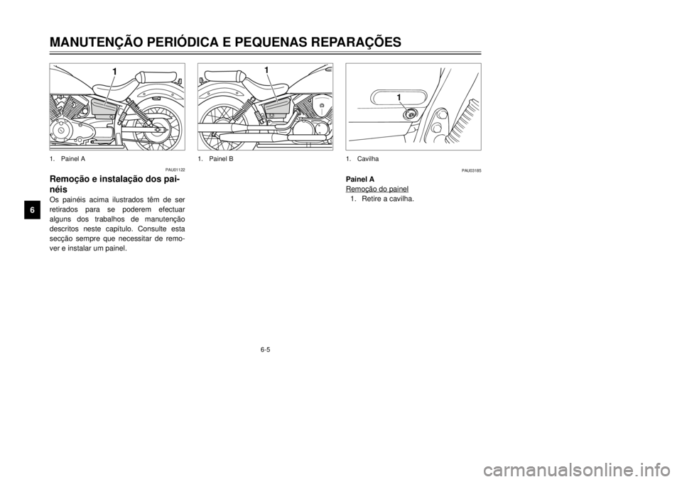 YAMAHA XVS125 2001  Manual de utilização (in Portuguese) MANUTEN‚ÌO PERIîDICA E PEQUENAS REPARA‚ÍES
6
6-51
PAU01122
-
nŽis
retirados para se poderem efectuar

descritos neste cap’tulo. Consulte esta
-
ver e instalar um painel.
1.Painel B
1
1.Paine
