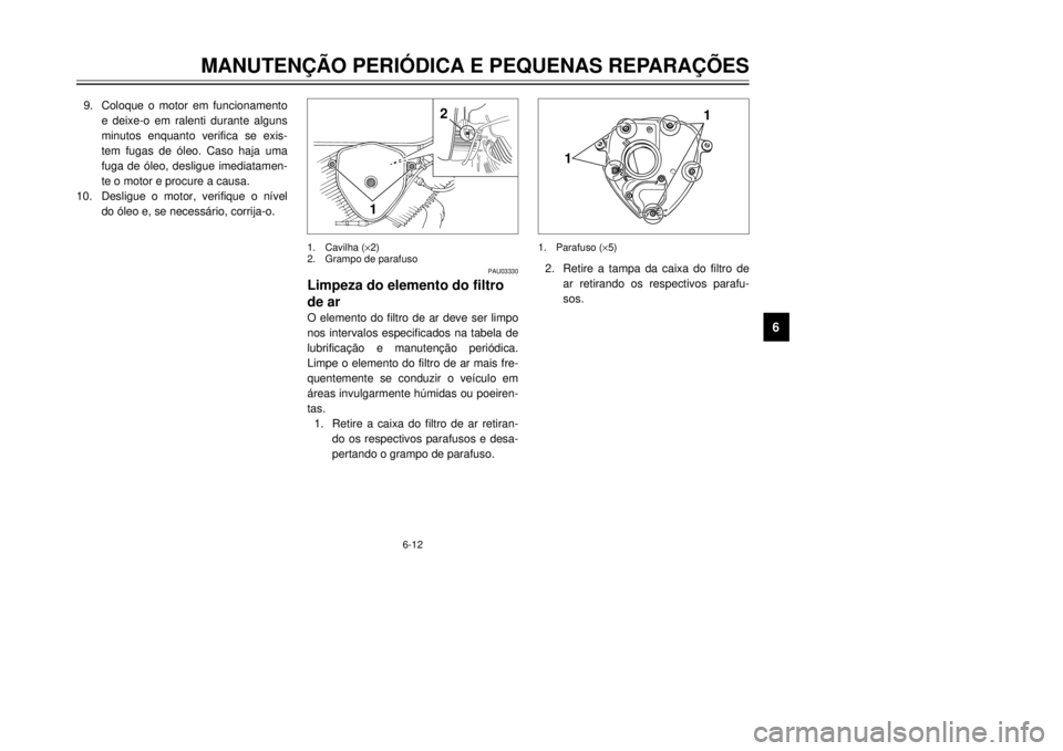 YAMAHA XVS125 2001  Manual de utilização (in Portuguese) MANUTEN‚ÌO PERIîDICA E PEQUENAS REPARA‚ÍES
1
2
3
4
56
7
8
9
6-12
9.Coloque o motor em funcionamento
e deixe-o em ralenti durante alguns
minutos enquanto verifica se exis-
tem fugas de —leo. C