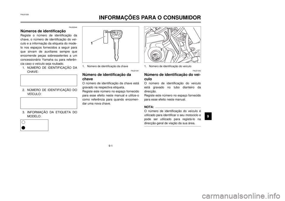 YAMAHA XVS125 2001  Manual de utilização (in Portuguese) 8
PAU01039
INFORMA‚ÍES PARA O CONSUMIDOR
9-1
9
PAU02944

-
-

que sirvam de auxiliares sempre que

-
cia caso o ve’culo seja roubado.
1.NòMERO DE IDENTIFICA‚ÌO DA
CHAVE:
2.NòMERO DE IDENTIFI