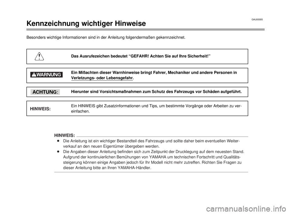 YAMAHA XVS125 2000  Betriebsanleitungen (in German) GAU00005
Kennzeichnung wichtiger Hinweise
Besonders wichtige Informationen sind in der Anleitung folgendermaßen gekennzeichnet.
Das Ausrufezeichen bedeutet “GEFAHR! Achten Sie auf Ihre Sicherheit!�