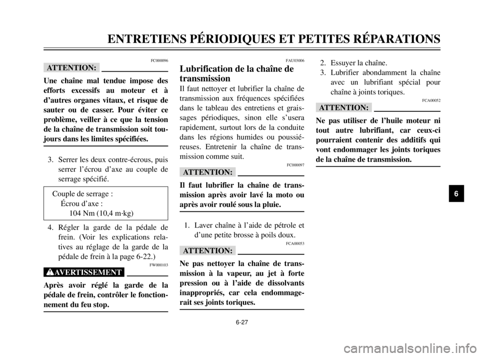 YAMAHA XVS125 2000  Notices Demploi (in French) 1
2
3
4
5
6
7
8
9
6-27
ENTRETIENS PÉRIODIQUES ET PETITES RÉPARATIONS
FAU03006
Lubrification de la chaîne de
transmission
Il faut nettoyer et lubrifier la chaîne de
transmission aux fréquences sp�
