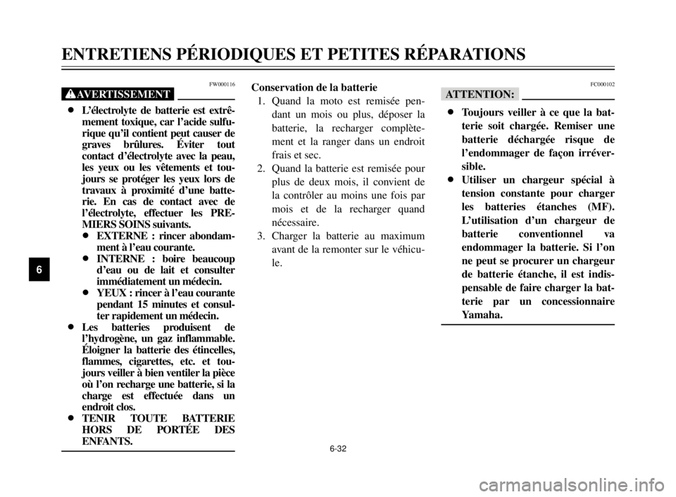 YAMAHA XVS125 2000  Notices Demploi (in French) 6-32
1
2
3
4
5
6
7
8
9
ENTRETIENS PÉRIODIQUES ET PETITES RÉPARATIONS
FW000116
XG
8L’électrolyte de batterie est extrê-
mement toxique, car l’acide sulfu-
rique qu’il contient peut causer de
