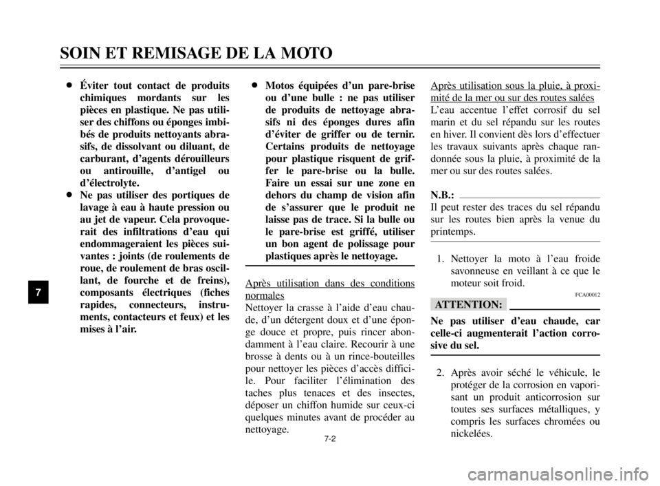 YAMAHA XVS125 2000  Notices Demploi (in French) 7-2
SOIN ET REMISAGE DE LA MOTO
1
2
3
4
5
6
7
8
9
8Éviter tout contact de produits
chimiques mordants sur les
pièces en plastique. Ne pas utili-
ser des chiffons ou éponges imbi-
bés de produits n