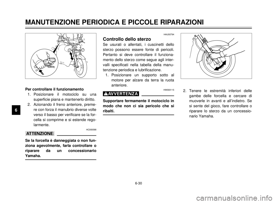 YAMAHA XVS125 2000 Manuale duso (in Italian) 6-30
1
2
3
4
5
6
7
8
9
MANUTENZIONE PERIODICA E PICCOLE RIPARAZIONI
Per controllare il funzionamento
1. Posizionare il motociclo su una
superficie piana e mantenerlo diritto.
2. Azionando il freno ant YAMAHA XVS125 2000 Manuale duso (in Italian) 6-30
1
2
3
4
5
6
7
8
9
MANUTENZIONE PERIODICA E PICCOLE RIPARAZIONI
Per controllare il funzionamento
1. Posizionare il motociclo su una
superficie piana e mantenerlo diritto.
2. Azionando il freno ant