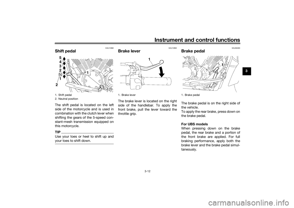 YAMAHA XVS1300A 2016 Owners Manual Instrument and control functions
3-12
3
EAU12882
Shift pe dalThe shift pedal is located on the left
side of the motorcycle and is used in
combination with the clutch lever when
shifting the gears of t YAMAHA XVS1300A 2016 Owners Manual Instrument and control functions
3-12
3
EAU12882
Shift pe dalThe shift pedal is located on the left
side of the motorcycle and is used in
combination with the clutch lever when
shifting the gears of t