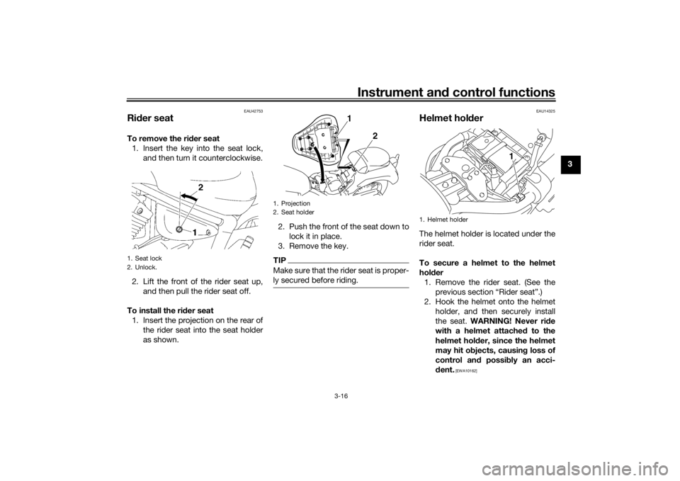 YAMAHA XVS1300A 2016 Owners Manual Instrument and control functions
3-16
3
EAU42753
Ri der seatTo remove the ri der seat
1. Insert the key into the seat lock, and then turn it counterclockwise.
2. Lift the front of the rider seat up, a YAMAHA XVS1300A 2016 Owners Manual Instrument and control functions
3-16
3
EAU42753
Ri der seatTo remove the ri der seat
1. Insert the key into the seat lock, and then turn it counterclockwise.
2. Lift the front of the rider seat up, a