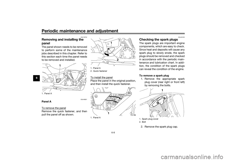 YAMAHA XVS1300A 2016 Owners Manual Periodic maintenance an d a djustment
6-8
6
EAU18752
Removin g an d installin g the
panelThe panel shown needs to be removed
to perform some of the maintenance
jobs described in this chapter. Refer t YAMAHA XVS1300A 2016 Owners Manual Periodic maintenance an d a djustment
6-8
6
EAU18752
Removin g an d installin g the
panelThe panel shown needs to be removed
to perform some of the maintenance
jobs described in this chapter. Refer t