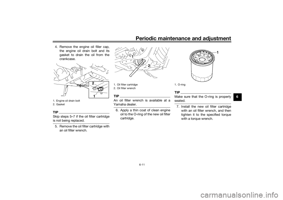 YAMAHA XVS1300A 2016 Workshop Manual Periodic maintenance an d a djustment
6-11
6
4. Remove the engine oil filler cap,
the engine oil drain bolt and its
gasket to drain the oil from the
crankcase.
TIPSkip steps 5–7 if the oil filter ca