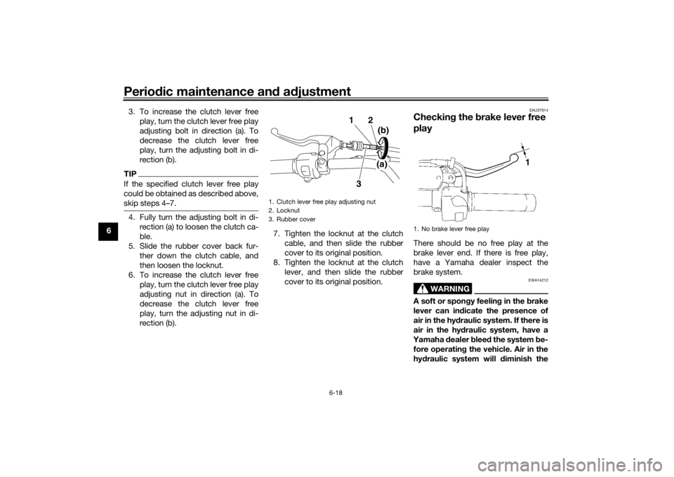 YAMAHA XVS1300A 2016 Workshop Manual Periodic maintenance an d a djustment
6-18
6 3. To increase the clutch lever free
play, turn the clutch lever free play
adjusting bolt in direction (a). To
decrease the clutch lever free
play, turn th